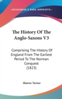 The History Of The Anglo-Saxons V3 : Comprising The History Of England From The Earliest Period To The Norman Conquest (1823) - Book