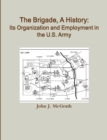 The Brigade, A History: Its Organization And Employment In The U.S. Army - Book