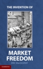 The Invention of Market Freedom - Book