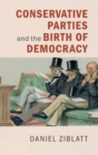 Conservative Parties and the Birth of Democracy - Book