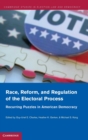 Race, Reform, and Regulation of the Electoral Process : Recurring Puzzles in American Democracy - Book