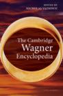 The Cambridge Wagner Encyclopedia - Book