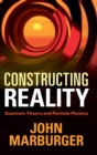Constructing Reality : Quantum Theory and Particle Physics - Book