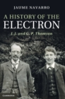 A History of the Electron : J. J. and G. P. Thomson - Book