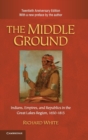 The Middle Ground : Indians, Empires, and Republics in the Great Lakes Region, 1650-1815 - Book
