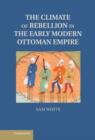 The Climate of Rebellion in the Early Modern Ottoman Empire - Book