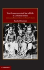 The Government of Social Life in Colonial India : Liberalism, Religious Law, and Women's Rights - Book