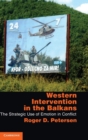 Western Intervention in the Balkans : The Strategic Use of Emotion in Conflict - Book
