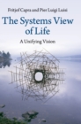 The Systems View of Life : A Unifying Vision - Book