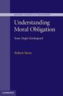 Understanding Moral Obligation : Kant, Hegel, Kierkegaard - Book