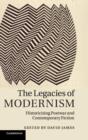 The Legacies of Modernism : Historicising Postwar and Contemporary Fiction - Book