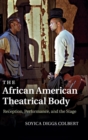 The African American Theatrical Body : Reception, Performance, and the Stage - Book
