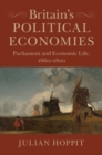 Britain's Political Economies : Parliament and Economic Life, 1660-1800 - Book