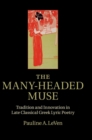 The Many-Headed Muse : Tradition and Innovation in Late Classical Greek Lyric Poetry - Book