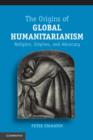 The Origins of Global Humanitarianism : Religion, Empires, and Advocacy - Book