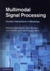 Multimodal Signal Processing : Human Interactions in Meetings - Book