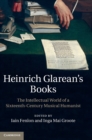 Heinrich Glarean's Books : The Intellectual World of a Sixteenth-Century Musical Humanist - Book