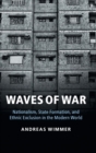 Waves of War : Nationalism, State Formation, and Ethnic Exclusion in the Modern World - Book