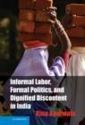 Informal Labor, Formal Politics, and Dignified Discontent in India - Book
