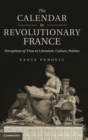 The Calendar in Revolutionary France : Perceptions of Time in Literature, Culture, Politics - Book