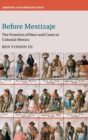 Before Mestizaje : The Frontiers of Race and Caste in Colonial Mexico - Book