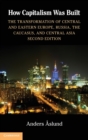 How Capitalism Was Built : The Transformation of Central and Eastern Europe, Russia, the Caucasus, and Central Asia - Book