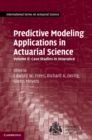 Predictive Modeling Applications in Actuarial Science: Volume 2, Case Studies in Insurance - Book
