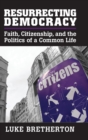 Resurrecting Democracy : Faith, Citizenship, and the Politics of a Common Life - Book