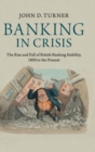 Banking in Crisis : The Rise and Fall of British Banking Stability, 1800 to the Present - Book