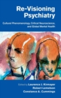 Re-Visioning Psychiatry : Cultural Phenomenology, Critical Neuroscience, and Global Mental Health - Book