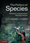The Politics of Species : Reshaping our Relationships with Other Animals - Book
