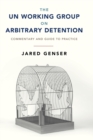 The UN Working Group on Arbitrary Detention : Commentary and Guide to Practice - Book