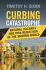 Curbing Catastrophe : Natural Hazards and Risk Reduction in the Modern World - Book