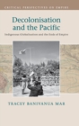 Decolonisation and the Pacific : Indigenous Globalisation and the Ends of Empire - Book