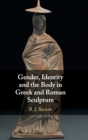Gender, Identity and the Body in Greek and Roman Sculpture - Book