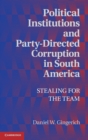 Political Institutions and Party-Directed Corruption in South America : Stealing for the Team - Book