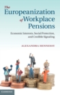 The Europeanization of Workplace Pensions : Economic Interests, Social Protection, and Credible Signaling - Book