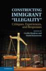 Constructing Immigrant 'Illegality' : Critiques, Experiences, and Responses - Book