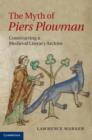 The Myth of Piers Plowman : Constructing a Medieval Literary Archive - Book