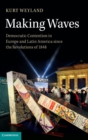 Making Waves : Democratic Contention in Europe and Latin America since the Revolutions of 1848 - Book