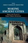 Making Ancient Cities : Space and Place in Early Urban Societies - Book