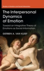 The Interpersonal Dynamics of Emotion : Toward an Integrative Theory of Emotions as Social Information - Book