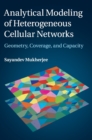 Analytical Modeling of Heterogeneous Cellular Networks : Geometry, Coverage, and Capacity - Book