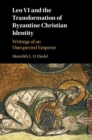 Leo VI and the Transformation of Byzantine Christian Identity : Writings of an Unexpected Emperor - Book