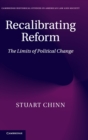 Recalibrating Reform : The Limits of Political Change - Book