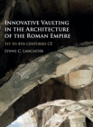 Innovative Vaulting in the Architecture of the Roman Empire : 1st to 4th Centuries CE - Book
