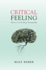 Critical Feeling : How to Use Feelings Strategically - Book