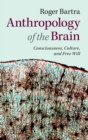 Anthropology of the Brain : Consciousness, Culture, and Free Will - Book