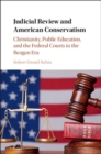 Judicial Review and American Conservatism : Christianity, Public Education, and the Federal Courts in the Reagan Era - Book
