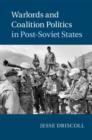 Warlords and Coalition Politics in Post-Soviet States - Book
